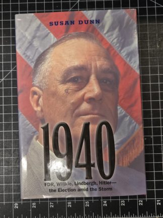 2013 "1940: FDR, Willkie, Lindbergh, Hitler – The Election Amid the Storm" Hardcover Book by Susan Dunn